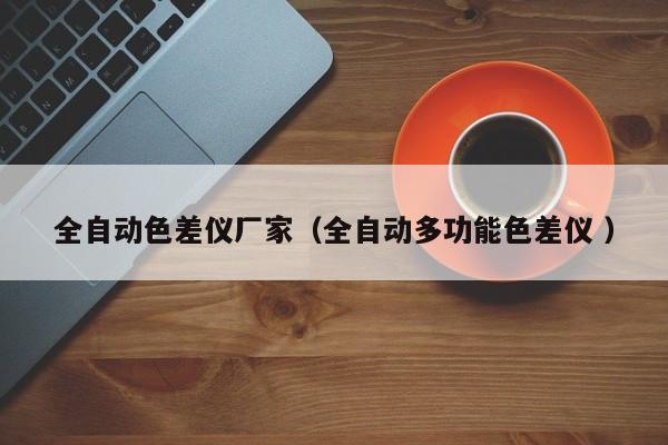 全自動(dòng)色差儀廠家（全自動(dòng)多功能色差儀 ）