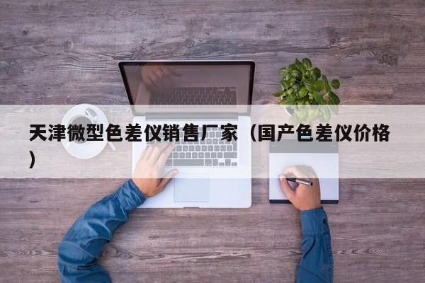 天津微型色差儀銷(xiāo)售廠(chǎng)家（國(guó)產(chǎn)色差儀價(jià)格 ）