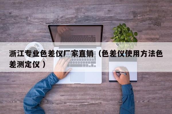 浙江專業(yè)色差儀廠家直銷（色差儀使用方法色差測(cè)定儀 ）