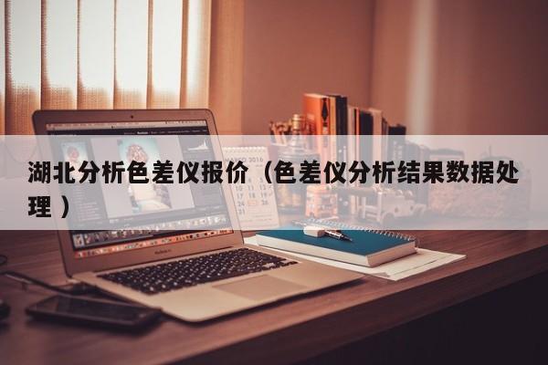 湖北分析色差儀報價（色差儀分析結果數(shù)據(jù)處理 ）